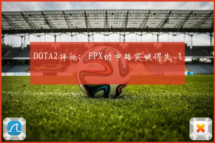 DOTA2评论：FPX的中路突破得失_1
