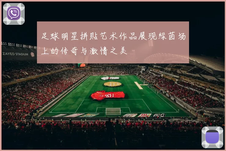 足球明星拼贴艺术作品展现绿茵场上的传奇与激情之美