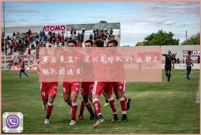 赛后复盘：深圳足球队 vs 成都足球队的速度